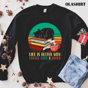 Life Is Better With Cute Cats Yummy Coffee And Books Shirt 1