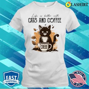 Life Is Better with Cats and Coffee – Cat Lovers & Coffee Lovers T-Shirt