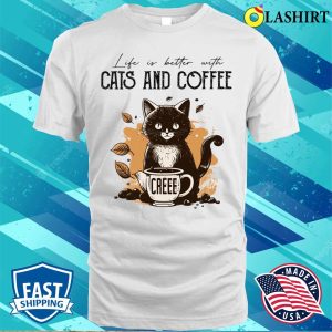 Life Is Better with Cats and Coffee Cat Lovers Coffee Lovers T Shirt 2