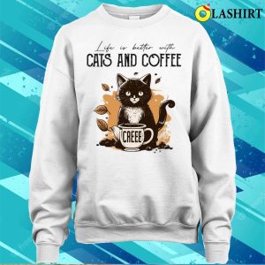 Life Is Better with Cats and Coffee Cat Lovers Coffee Lovers T Shirt 4