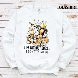 Life Without Dogs I Dont Thick So T shirt 1