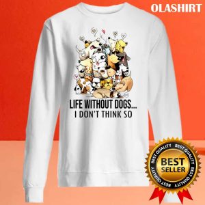 Life Without Dogs I Don’t Thick So T-shirt