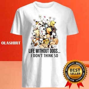 Life Without Dogs I Dont Thick So T shirt 4