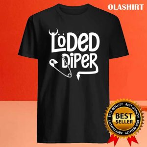 Loded Diper Funny New Parents Dad Mom Humor Diaper T shirt 4