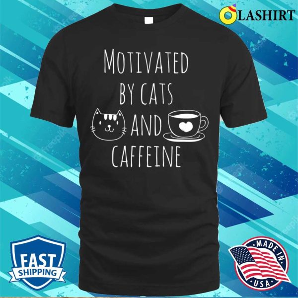 Motivated By Cats And Caffeine T-shirt