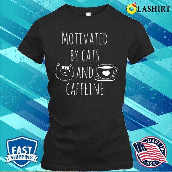 Motivated By Cats And Caffeine T-shirt