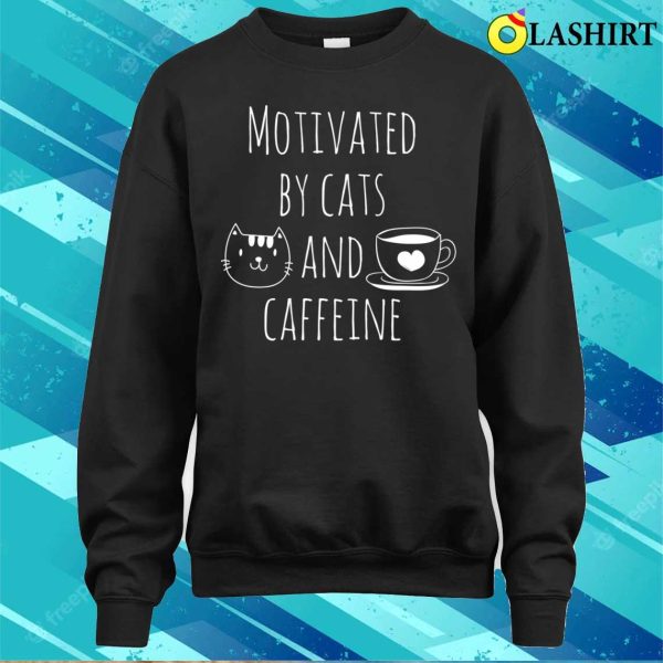 Motivated By Cats And Caffeine T-shirt