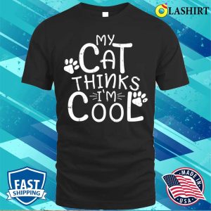 My Cat Thinks Im Cool T shirt My Cat Thinks Im Cool T shirt 1