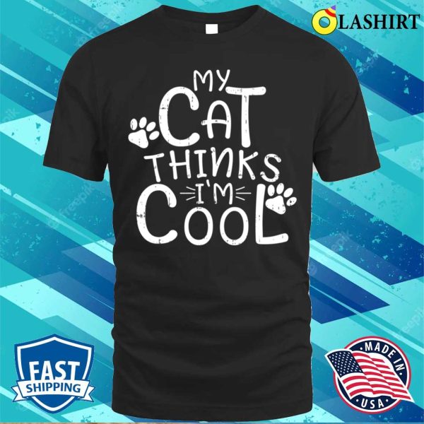 My Cat Thinks Im Cool T-shirt, My Cat Thinks I’m Cool T-shirt