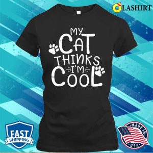 My Cat Thinks Im Cool T shirt My Cat Thinks Im Cool T shirt 2