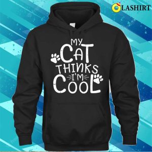 My Cat Thinks Im Cool T shirt My Cat Thinks Im Cool T shirt 3