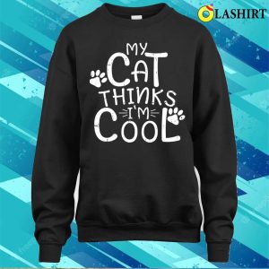 My Cat Thinks Im Cool T shirt My Cat Thinks Im Cool T shirt 4