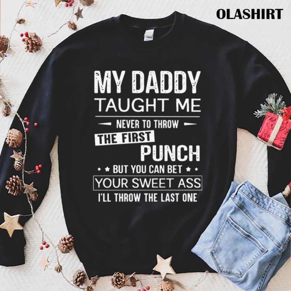 My Daddy Taught Me Never To Throw The First Punch T-shirt