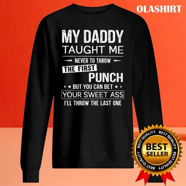 My Daddy Taught Me Never To Throw The First Punch T-shirt