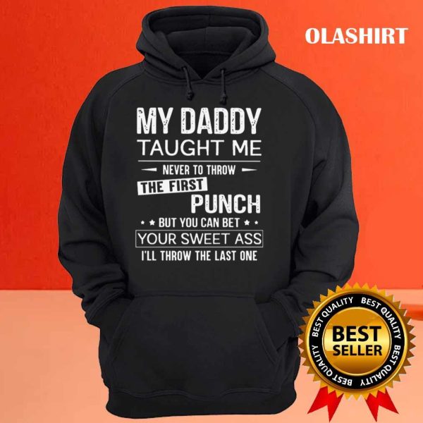 My Daddy Taught Me Never To Throw The First Punch T-shirt