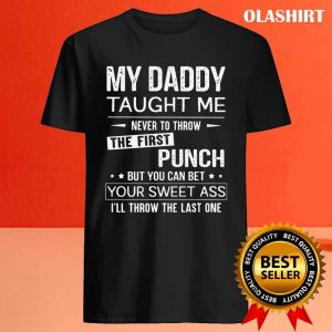 My Daddy Taught Me Never To Throw The First Punch T shirt 4