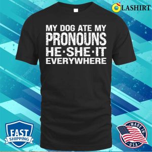 My Dog Ate My Pronouns He She It Everywhere T shirt 1