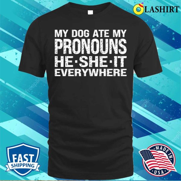 My Dog Ate My Pronouns He She It Everywhere T-shirt