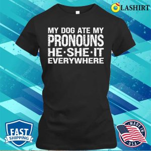 My Dog Ate My Pronouns He She It Everywhere T shirt 2