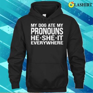 My Dog Ate My Pronouns He She It Everywhere T shirt 3