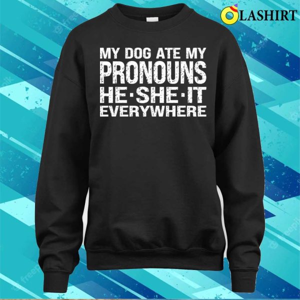 My Dog Ate My Pronouns He She It Everywhere T-shirt