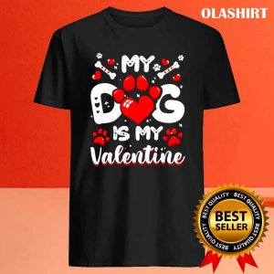 My Dog Is My Valentine Dogs Puppy Valentines Day T shirt 4