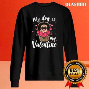 My Dog Is My Valentine Roses Pug Dog Shirt 2