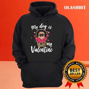 My Dog Is My Valentine Roses Pug Dog Shirt 3