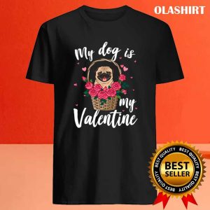 My Dog Is My Valentine Roses Pug Dog Shirt 4