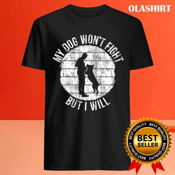 My Dog Won’t Fight But I Will Best Dog Dad Mens Pitbull T-shirt