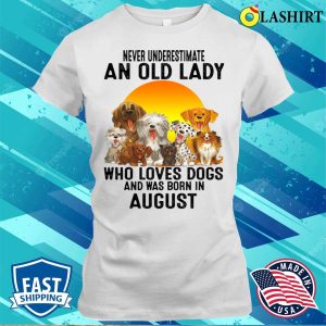 Never Underestimate An Old August Lady Who Loves Dogs T shirt 1