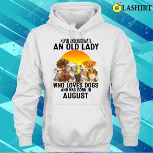 Never Underestimate An Old August Lady Who Loves Dogs T shirt 3