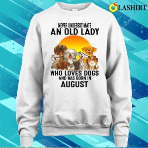 Never Underestimate An Old August Lady Who Loves Dogs T shirt 4