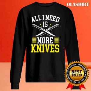 New All I Need Is More Knives Knife Collector T shirt 2