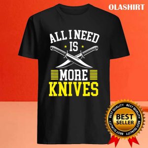 New All I Need Is More Knives Knife Collector T shirt 4