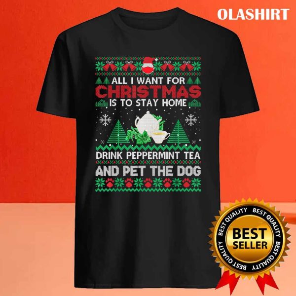 New All I Want Is To Stay Home Drink Peppermint Tea Pet Dog Ugly T-shirt