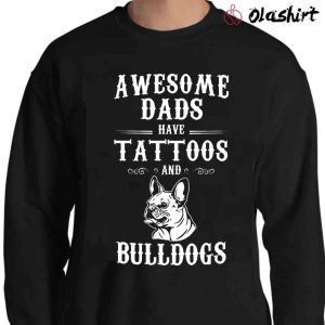 New Awesome Dads Have Tattoos And Bulldogs Shirt , Trending Shirt