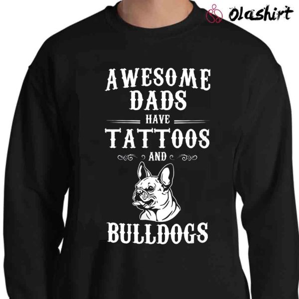 New Awesome Dads Have Tattoos And Bulldogs Shirt , Trending Shirt