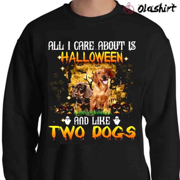 New Dachshund All I Care About Is Halloween And Like Two Dogs Shirt