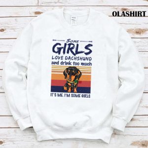 New Dachshund Shirt Some Girls Love Dachshund And Drink Too Much T shirt 1