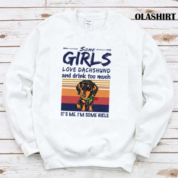 New Dachshund Shirt, Some Girls Love Dachshund And Drink Too Much T-shirt