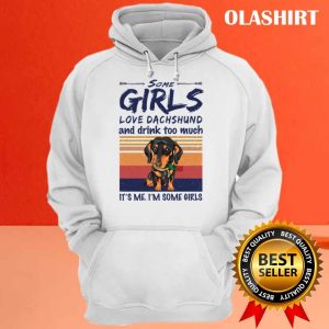 New Dachshund Shirt Some Girls Love Dachshund And Drink Too Much T shirt 3