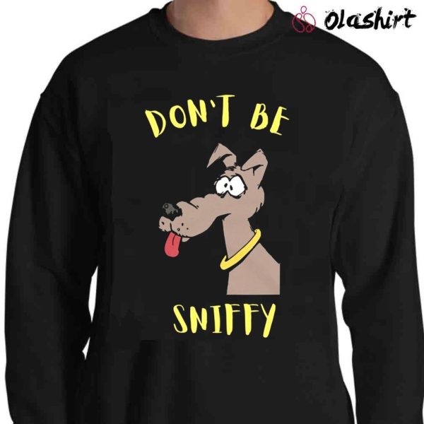 New Don’t Be Sniffy Funny Dog Shirt, Funny Dog Shirt