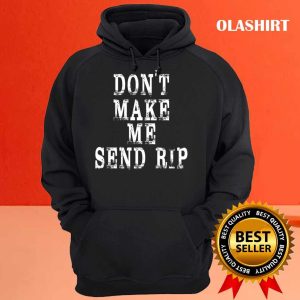 New Dont Make Me Send Rip T shirt Trending Shirt 2