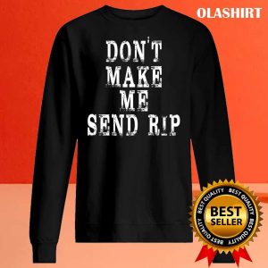 New Dont Make Me Send Rip T shirt Trending Shirt 3