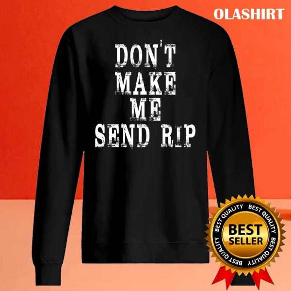 New Don’t Make Me Send Rip T-shirt , Trending Shirt