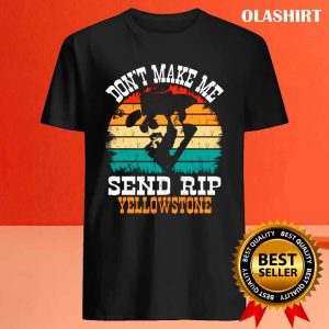 New Dont Make Me Send Rip Yellowstone Send Rip Shirt 4