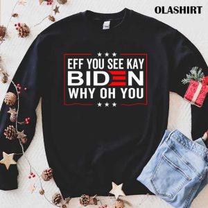 New Eff You See Kay Why Oh You Fuck You Biden T shirt 1