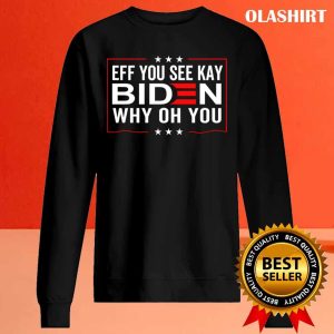 New Eff You See Kay Why Oh You Fuck You Biden T-shirt