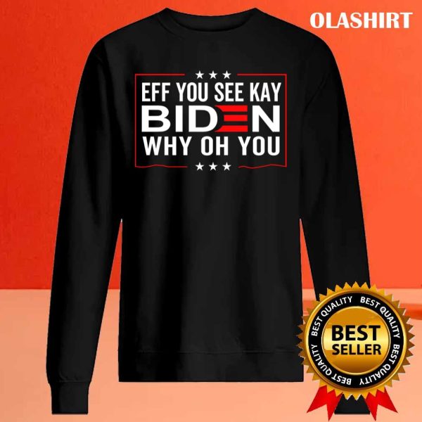 New Eff You See Kay Why Oh You Fuck You Biden T-shirt